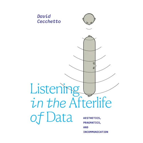 Listening in the Afterlife of Data: Aesthetics, Pragmatics, and Incommunication - Hardcover