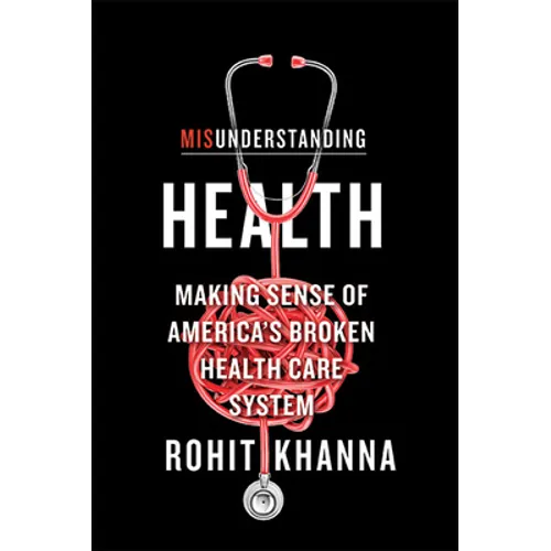 Misunderstanding Health: Making Sense of America's Broken Health Care System - Hardcover