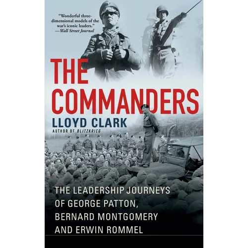 The Commanders: The Leadership Journeys of George Patton, Bernard Montgomery, and Erwin Rommel - Hardcover