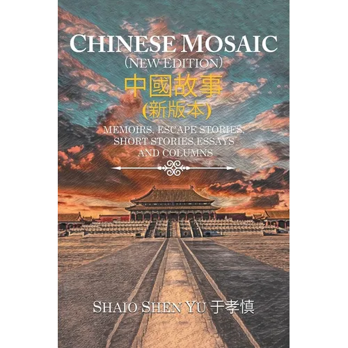 Chinese Mosaic 中國故事: Memoirs, Escape Stories, Short Stories, Essays, and Columns - Paperback