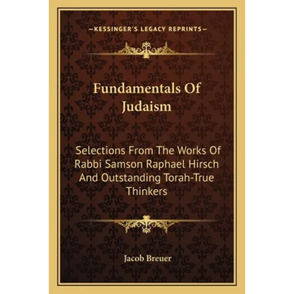 Fundamentals Of Judaism: Selections From The Works Of Rabbi Samson Raphael Hirsch And Outstanding Torah-True Thinkers - Paperback