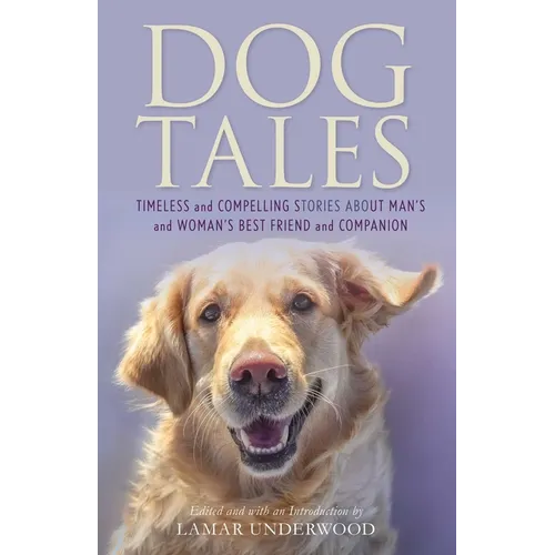 Dog Tales: Timeless and Compelling Stories about Man's and Woman's Best Friend and Companion - Hardcover