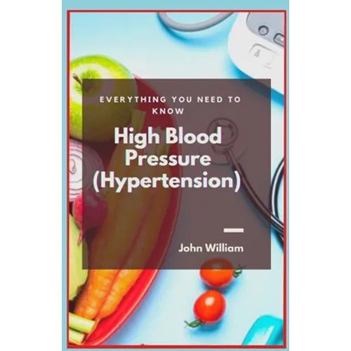 High Blood Pressure (Hypertension): Everything You Need to Know - Paperback