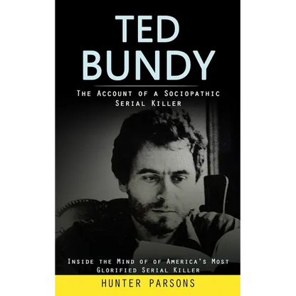 Ted Bundy: The Account of a Sociopathic Serial Killer (Inside the Mind of of America's Most Glorified Serial Killer) - Paperback