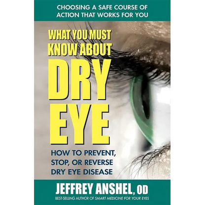 What You Must Know about Dry Eye: How to Prevent, Stop, or Reverse Dry Eye Disease - Paperback