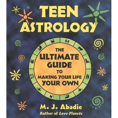 Teen Astrology: The Ultimate Guide to Making Your Life Your Own - Paperback