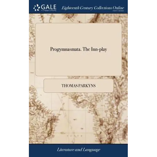 Progymnasmata. The Inn-play: Or, Cornish-hugg Wrestler. Digested in a Method Which Teacheth to Break all Holds, and Throw Most Falls Mathematically - Hardcover
