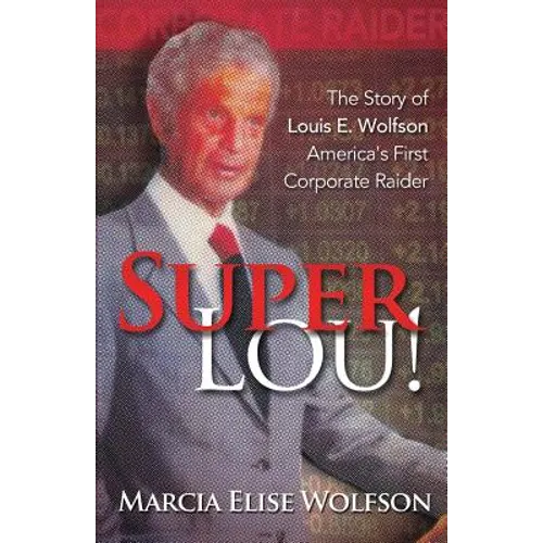 Super Lou!: The Rise, Fall, and Affirmed Redemption of Louis Wolfson, America's First Corporate Raider - Paperback
