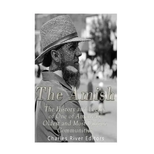 The Amish: The History and Legacy of One of America's Oldest and Most Unique Communities - Paperback