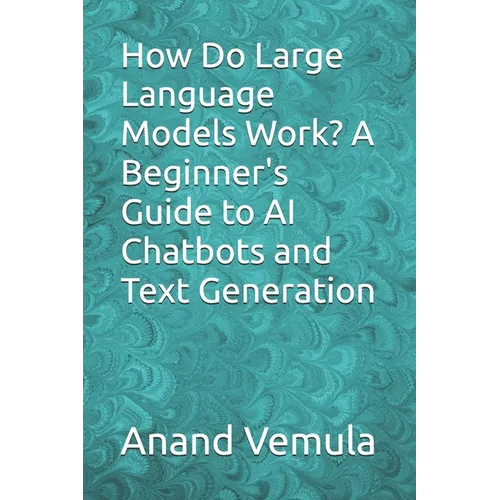 How Do Large Language Models Work? A Beginner's Guide to AI Chatbots and Text Generation - Paperback