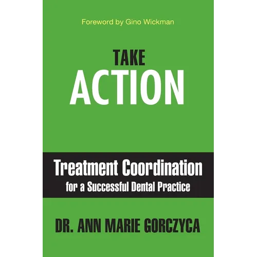 Take Action: Treatment Coordination for a Successful Dental Practice - Paperback
