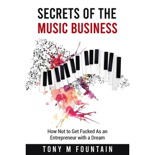 Secrets of the Music Business: How Not to Get Fucked As an Entrepreneur with a Dream - Paperback
