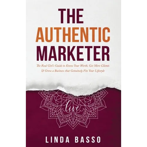 The Authentic Marketer: The Real Girl's Guide to Know Your Worth, Get More Clients & Grow a Business that Genuinely Fits Your Lifestyle - Paperback