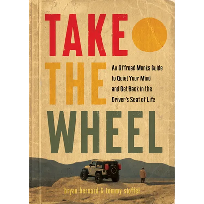 Take the Wheel: An Offroad Monks Guide to Quiet Your Mind and Get Back in the Driver's Seat of Life - Hardcover