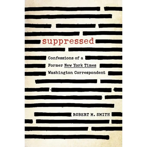 Suppressed: Confessions of a Former New York Times Washington Correspondent - Hardcover