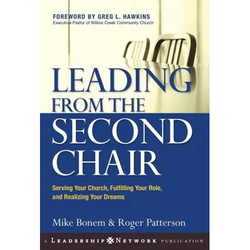 Leading from the Second Chair: Serving Your Church, Fulfilling Your Role, and Realizing Your Dreams - Hardcover