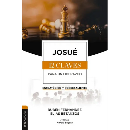 Josué: Las Doce Claves Para Un Liderazgo Estratégico Y Sobresaliente - Paperback