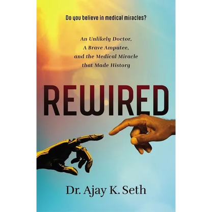 Rewired: An Unlikely Doctor, a Brave Amputee, and the Medical Miracle That Made History - Paperback
