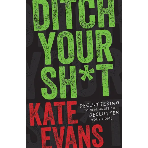 Ditch Your Sh*t: Decluttering Your Mindset to Declutter Your Home - Hardcover