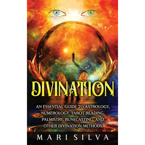 Divination: An Essential Guide to Astrology, Numerology, Tarot Reading, Palmistry, Runecasting, and Other Divination Methods - Hardcover