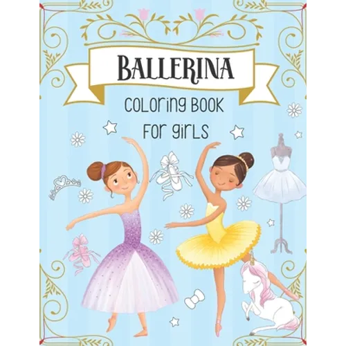 Ballerina Coloring Book For Girls: Dancer Gifts For Kids Ages 4-8 - Includes 30 Color-In Illustrations Featuring Ballet Shoes, Ballerinas, Tutus, Dres - Paperback