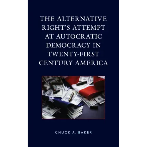 Alternative Right's Attempt at Autocratic Democracy in Twenty-First Century America - Hardcover