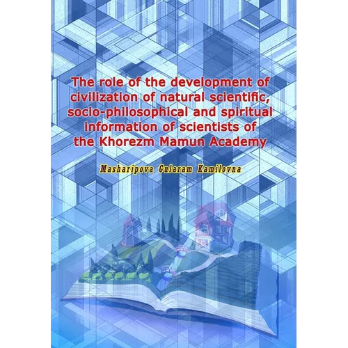The role of the development of civilization of natural scientific, socio-philosophical and spiritual information of scientists of the Khorezm Mamun Ac - Paperback