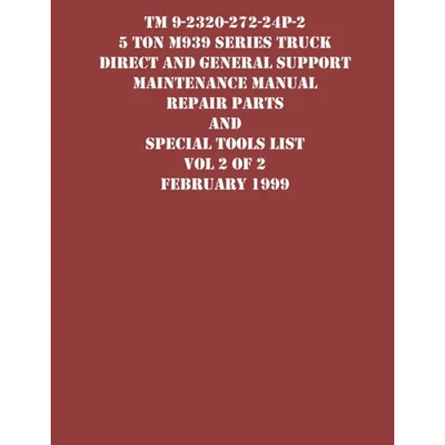 TM 9-2320-272-24P-2 5 Ton M939 Series Truck Direct and General Support Maintenance Manual Repair Parts and Special Tools List Vol 2 of 2 February 1999 - Paperback