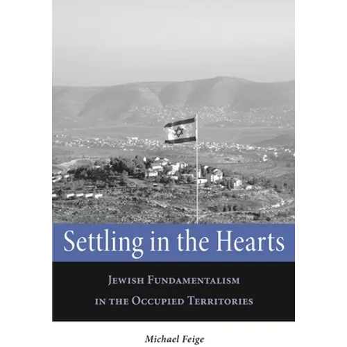 Settling in the Hearts: Jewish Fundamentalism in the Occupied Territories - Hardcover