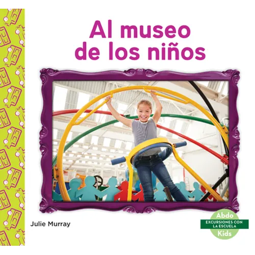 Al Museo de Los Ninos (Children's Museum) - Library Binding