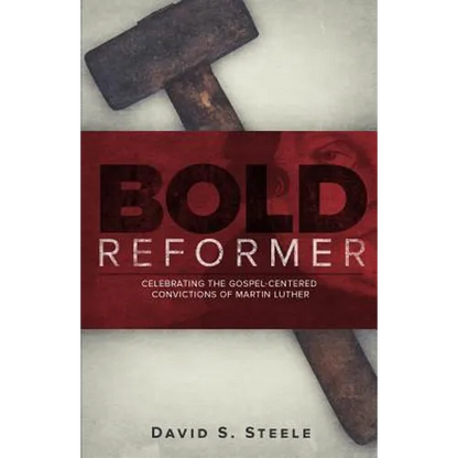Bold Reformer: Celebrating the Gospel-Centered Convictions of Martin Luther - Paperback