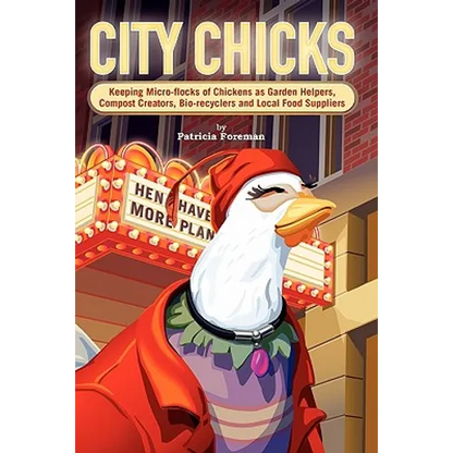 City Chicks: Keeping Micro-Flocks of Laying Hens as Garden Helpers, Compost Makers, Bio-Recyclers and Local Food Suppliers - Paperback