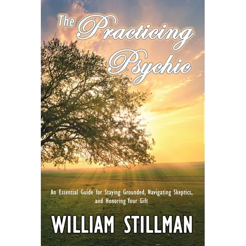 The Practicing Psychic: An Essential Guide for Staying Grounded, Navigating Skeptics, and Honoring Your Gift - Paperback