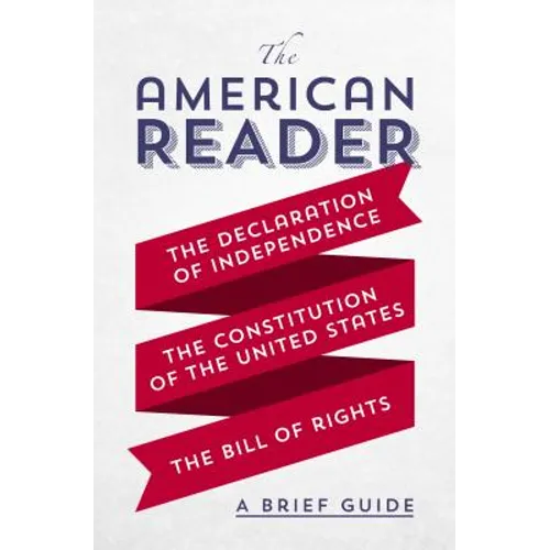 The American Reader: A Brief Guide to the Declaration of Independence, the Constitution of the United States, and the Bill of Rights - Paperback