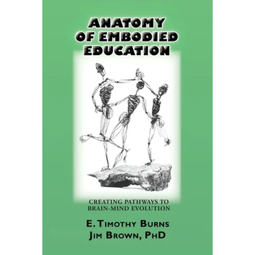 Anatomy of Embodied Education: Creating Pathways to Brain-Mind Evolution - Paperback