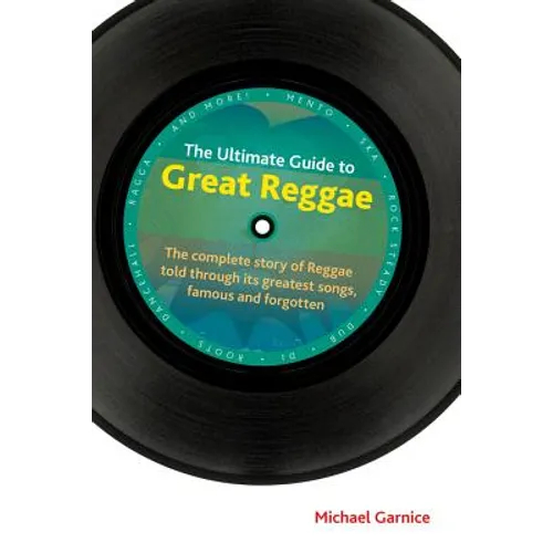 The Ultimate Guide to Great Reggae: The Complete Story of Reggae Told Through Its Greatest Songs, Famous and Forgotten - Hardcover
