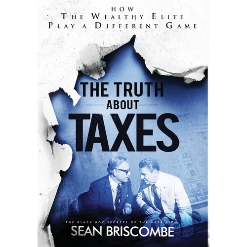The Truth About Taxes: How the Wealthy Elite Play a Different Game - Hardcover