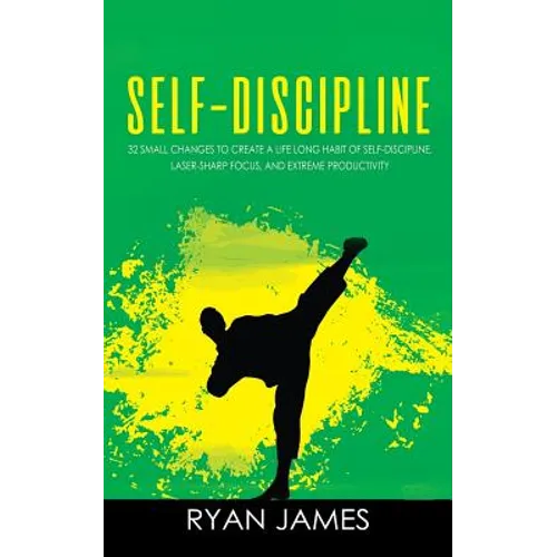 Self-Discipline: 32 Small Changes to Create a Life Long Habit of Self-Discipline, Laser-Sharp Focus, and Extreme Productivity - Paperback