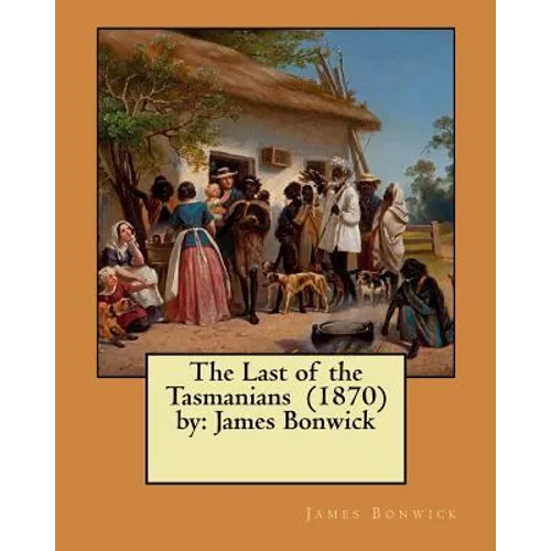 The Last of the Tasmanians (1870) by: James Bonwick - Paperback