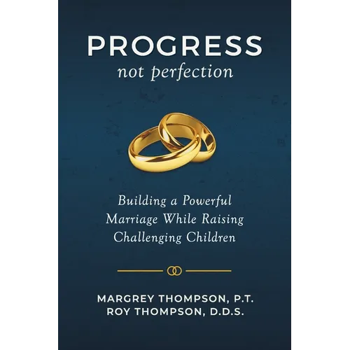 Progress not Perfection: Building a Powerful Marriage While Raising Challenging Children - Paperback