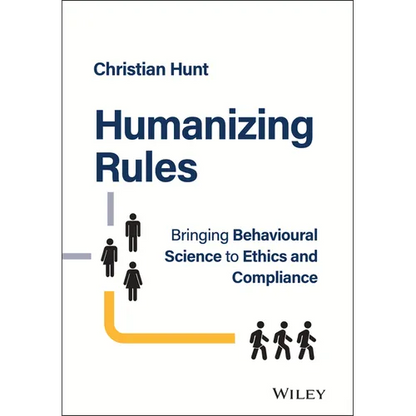 Humanizing Rules: Bringing Behavioural Science to Ethics and Compliance - Hardcover