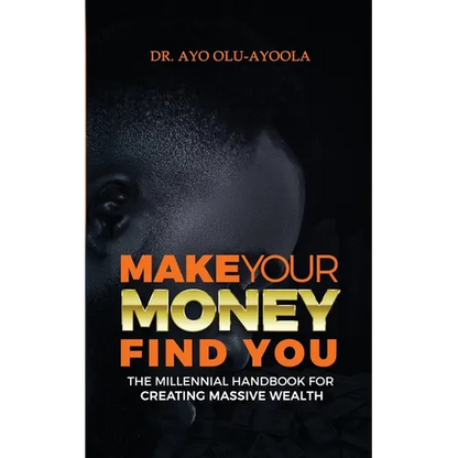 Make Your Money Find You: The Millennial Handbook For Creating Massive Wealth - Paperback