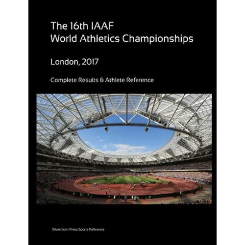 16th World Athletics Championships - London 2017. Complete Results & Athlete Reference - Paperback