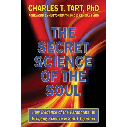The Secret Science of the Soul: How Evidence of the Paranormal is Bringing Science & Spirit Together - Paperback