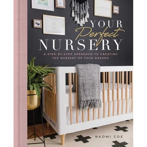 Your Perfect Nursery: A Step-By-Step Approach to Creating the Nursery of Your Dreams - Hardcover