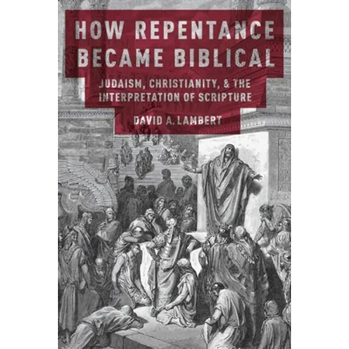 How Repentance Became Biblical: Judaism, Christianity, and the Interpretation of Scripture - Paperback