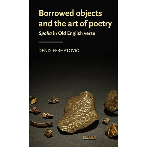Borrowed Objects and the Art of Poetry: Spolia in Old English Verse - Paperback
