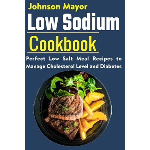 Low Sodium Cookbook: Perfect Low Salt Meal Recipe to Manage Cholesterol Level and Diabetes - Paperback