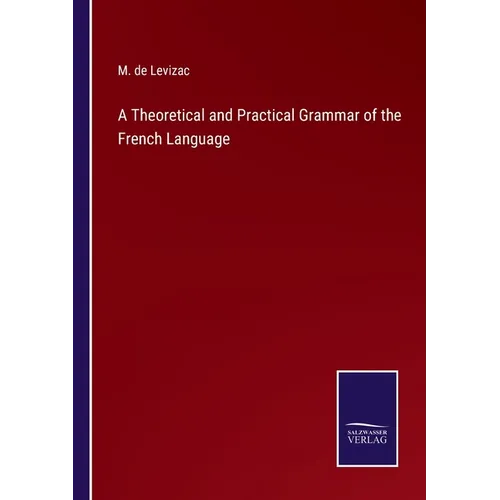 A Theoretical and Practical Grammar of the French Language - Paperback