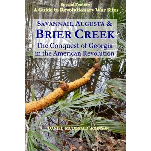 Savannah, Augusta & Brier Creek: The conquest of Georgia in the American Revolution - Paperback